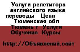 Услуги репетитора английского языка, переводы › Цена ­ 600 - Тюменская обл., Тюмень г. Услуги » Обучение. Курсы   